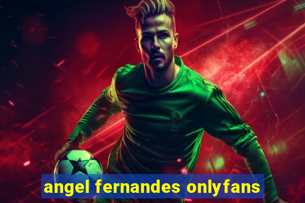 angel fernandes onlyfans